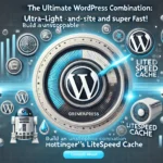 The Ultimate WordPress Combination: Ultra-Light and Super-Fast! Build an Unstoppable Website with GeneratePress and Hostinger’s LiteSpeed Cache Server